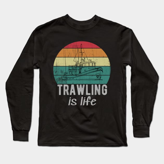 Trawling Is Life Retro Trawler Fishing Boat Long Sleeve T-Shirt by Urban7even